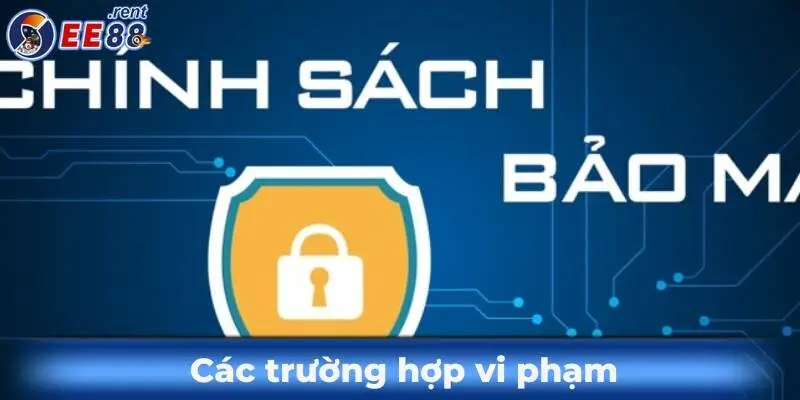 Tổng hợp các chính sách bảo mật của EE88 bạn nên biết 5 Cac-truong-hop-vi-pham