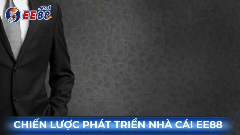 CEO EE88 Dương Minh Quang, Người lãnh đạo đa tài của EE88 4 Chien-luoc-phat-trien-nha-cai-EE88